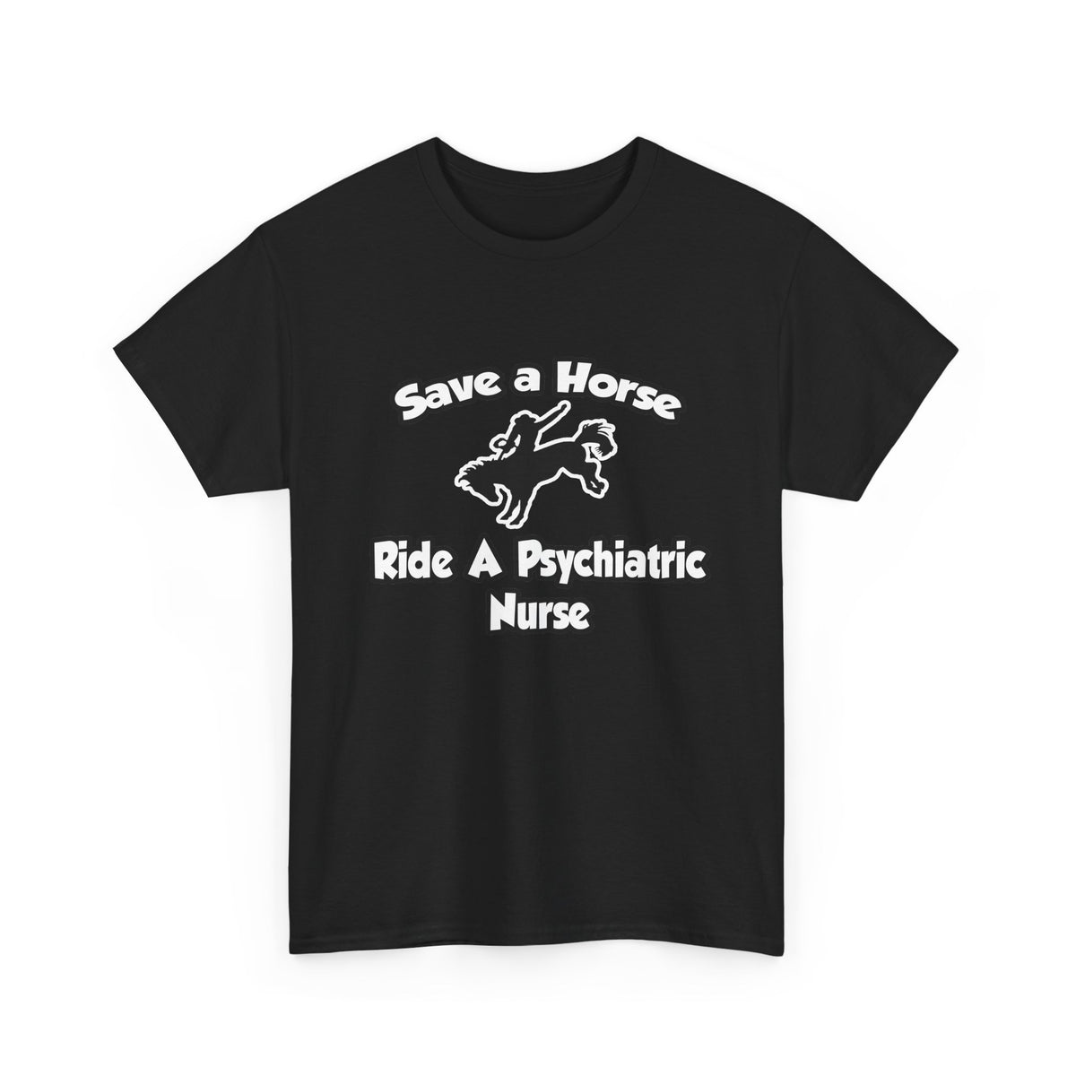 Save a Horse, Ride a Psychiatric Nurse - Unisex Heavy Cotton Tee