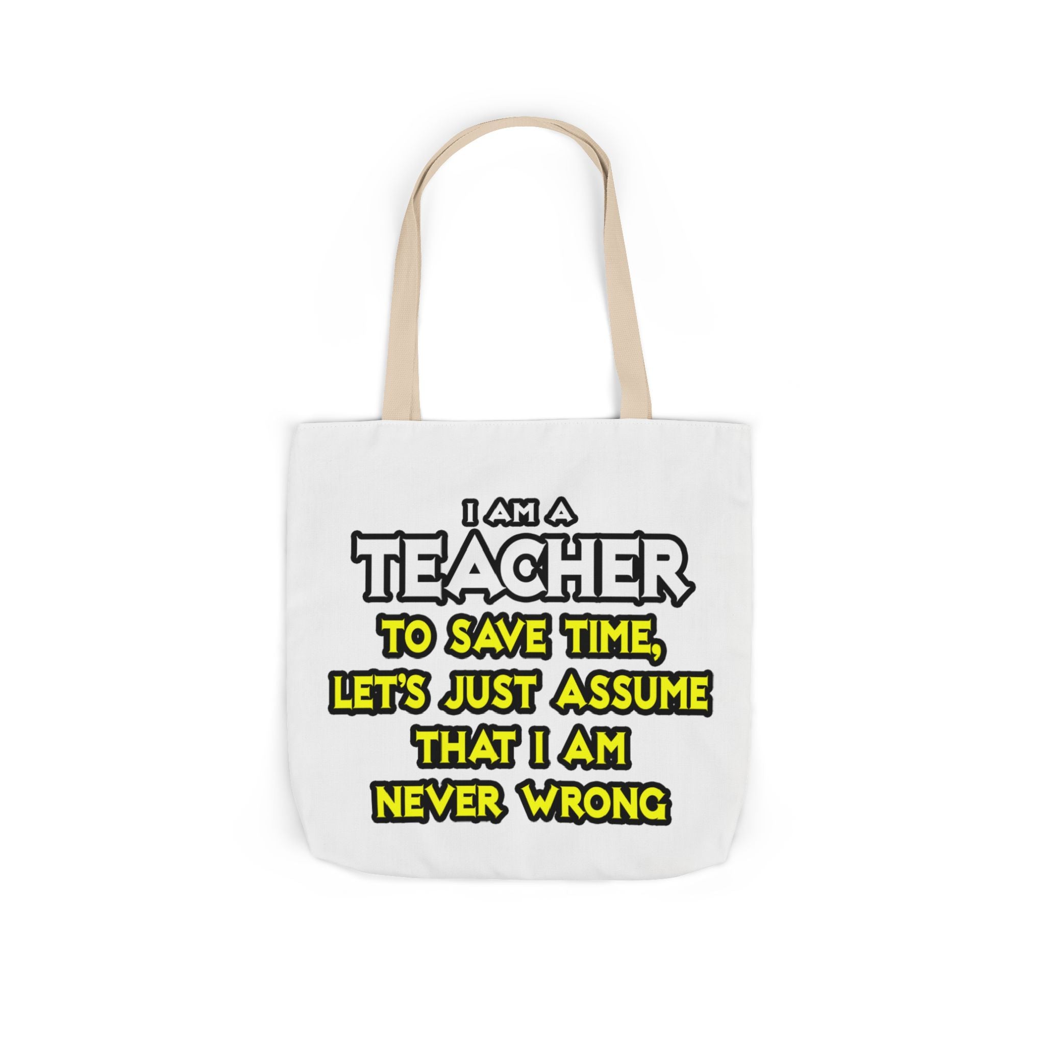 Teacher...Assume I Am Never Wrong - Canvas Tote Bag, 5-Color Straps