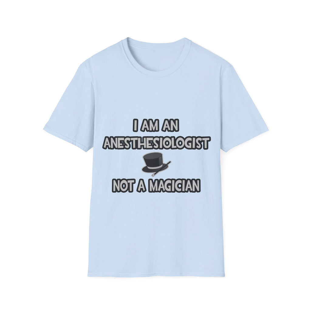 I Am An Anesthesiologist ... Not A Magician - Unisex Softstyle T-Shirt