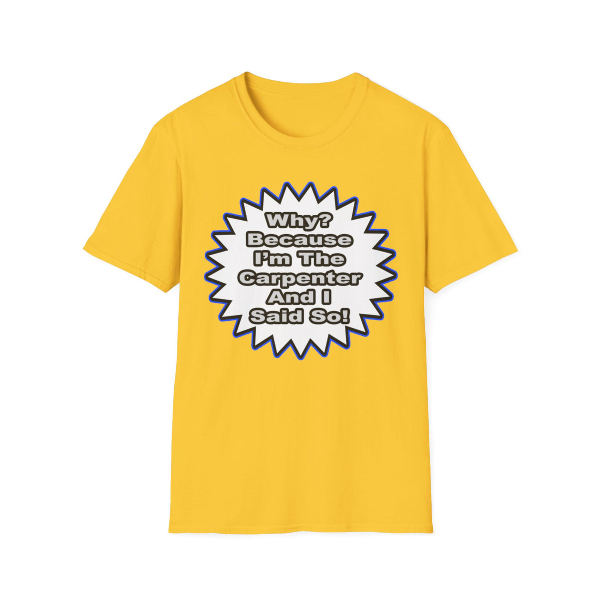 Carpenter...Because I Said So - Unisex Softstyle T-Shirt