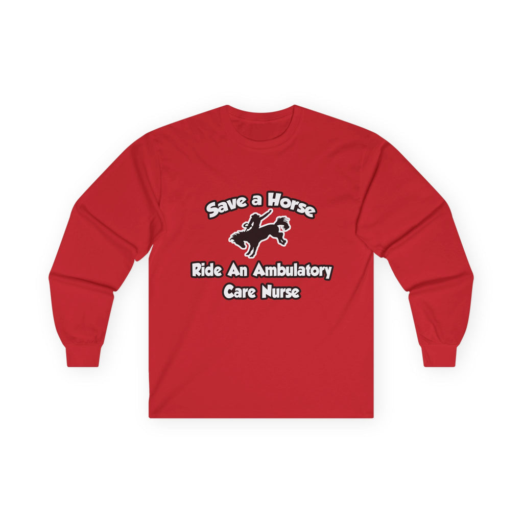 Save a Horse, Ride an Ambulatory Care Nurse - Unisex Ultra Cotton Long Sleeve Tee