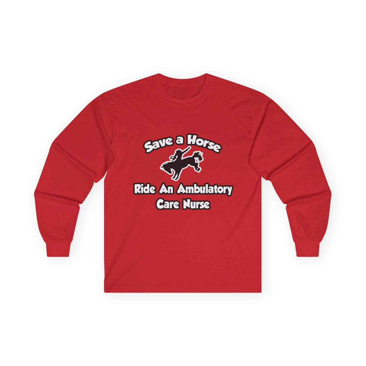 Save a Horse, Ride an Ambulatory Care Nurse - Unisex Ultra Cotton Long Sleeve Tee