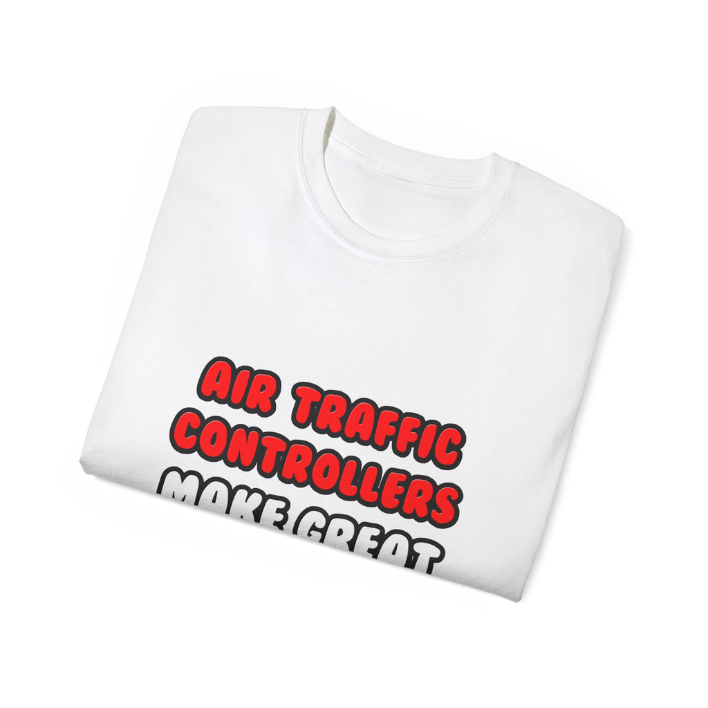 Air Traffic Controllers Make Great Lovers - Unisex Ultra Cotton Tee