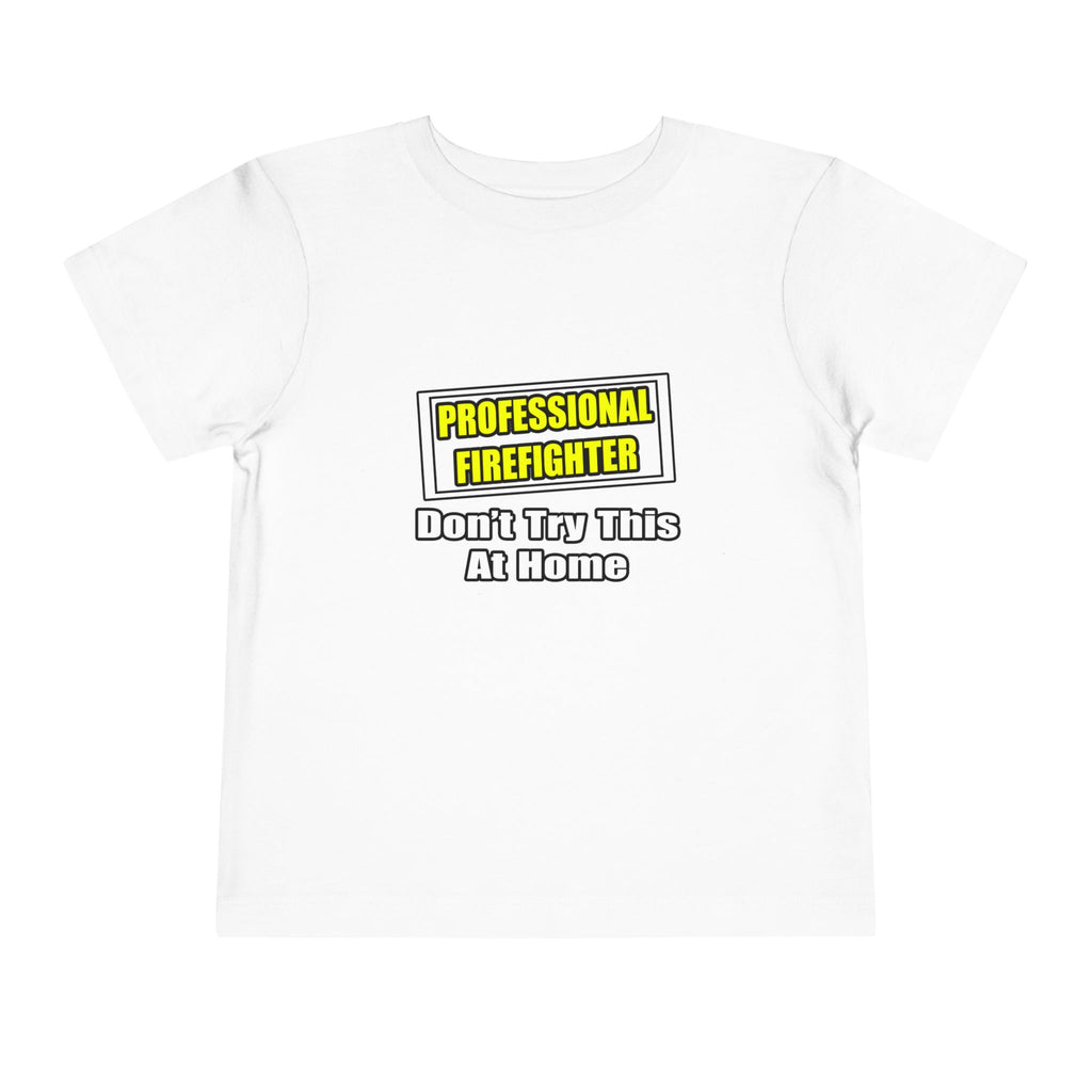 Professional Firefighter...Don't Try At Home - Toddler Short Sleeve Tee