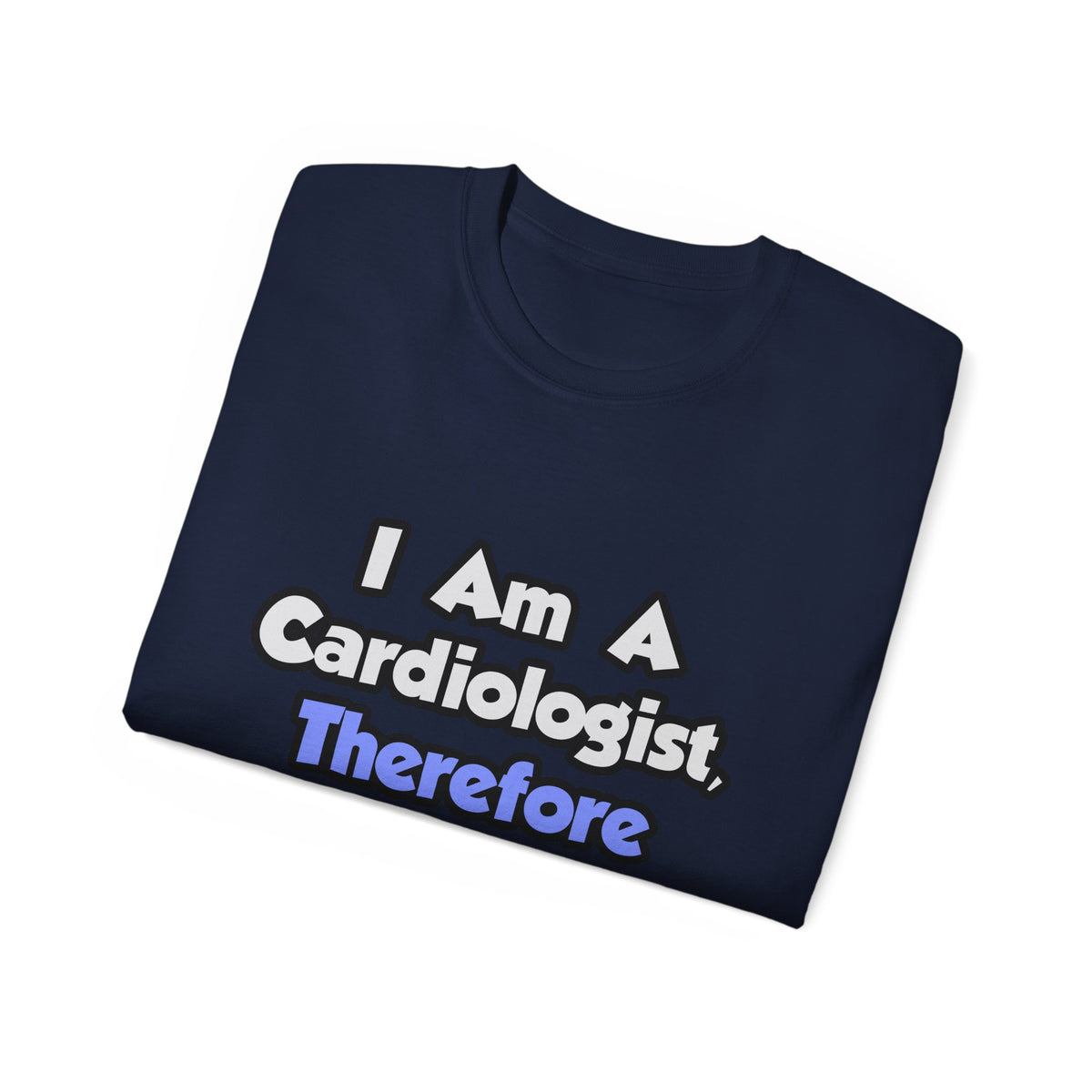 I Am A Cardiologist, Therefore I Drink - Unisex Ultra Cotton Tee