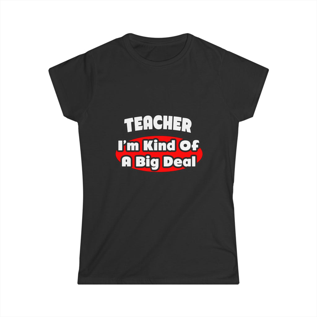 Teacher...Big Deal - Women's Softstyle Tee