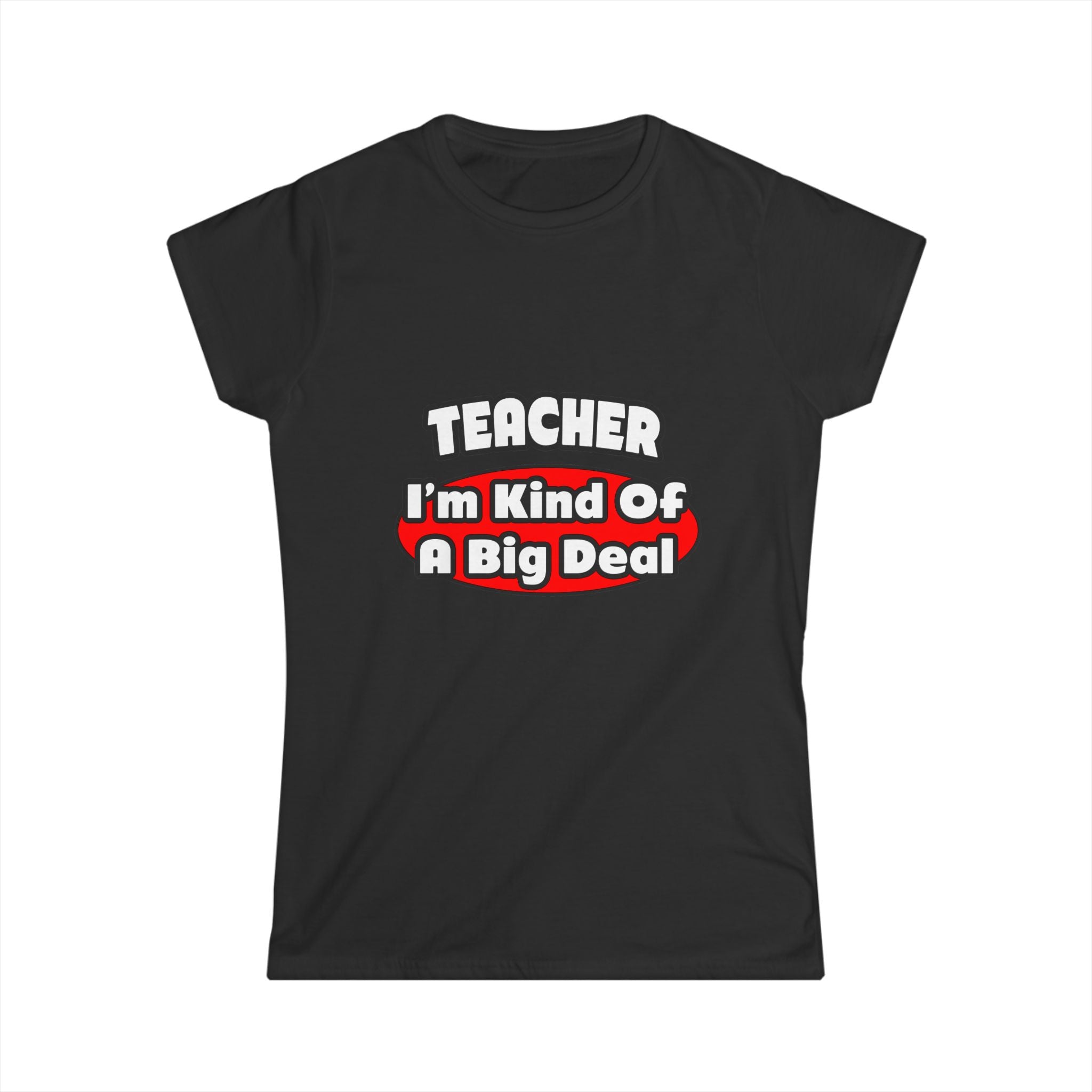 Teacher...Big Deal - Women's Softstyle Tee