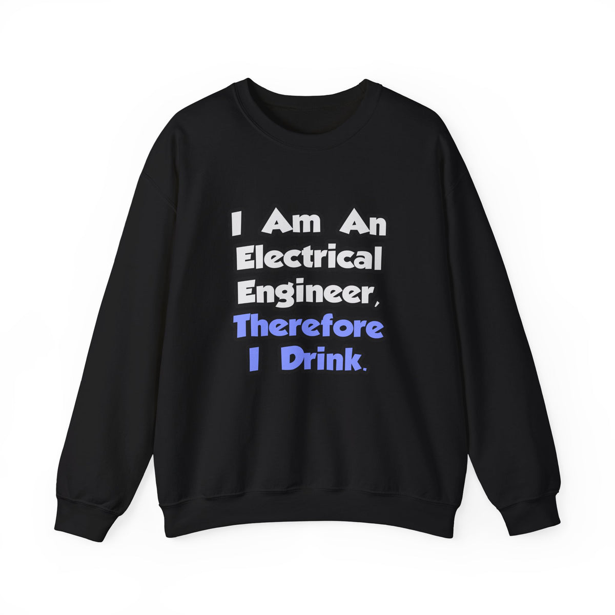 I Am An Electrical Engineer, Therefore I Drink - Unisex Heavy Blend™ Crewneck Sweatshirt