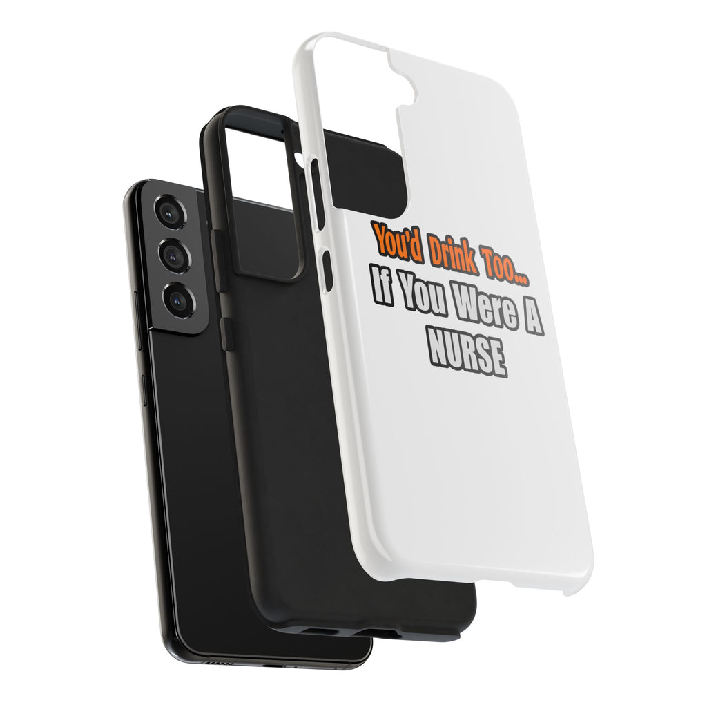 You'd Drink Too...Nurse - Tough Phone Cases