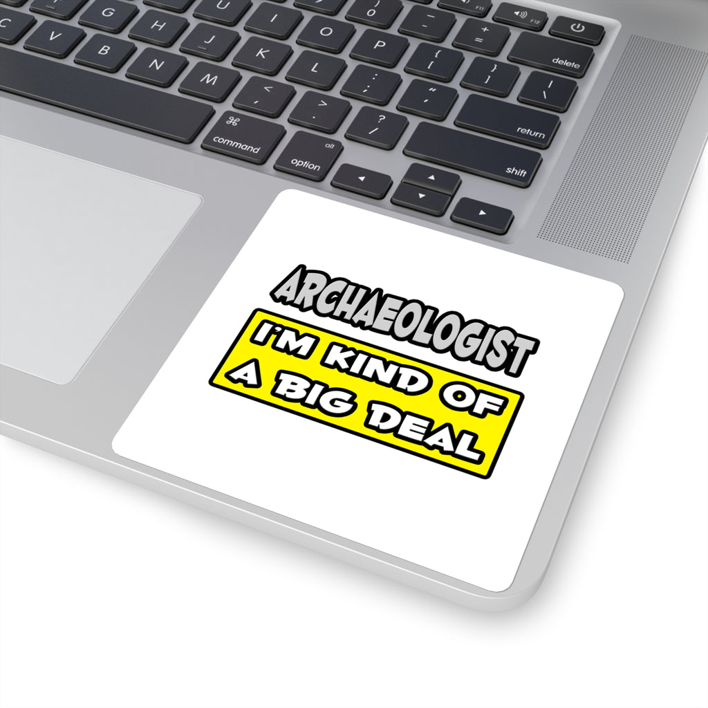 Archaeologist .. I'm Kind of a Big Deal - Square Stickers
