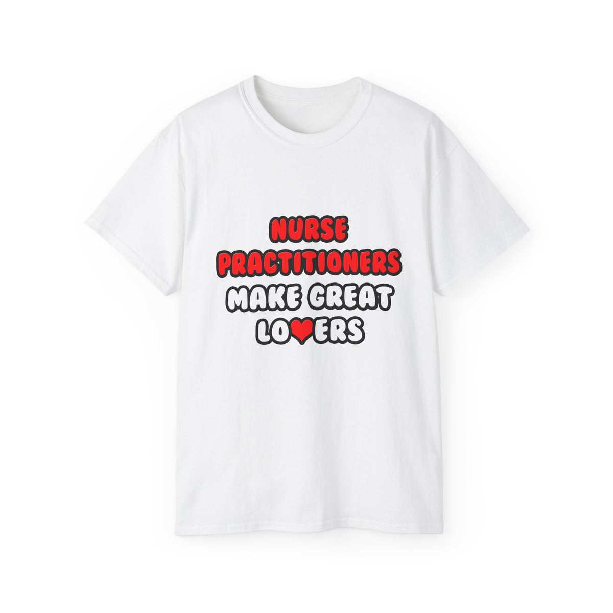 Nurse Practitioners Make Great Lovers - Unisex Ultra Cotton Tee