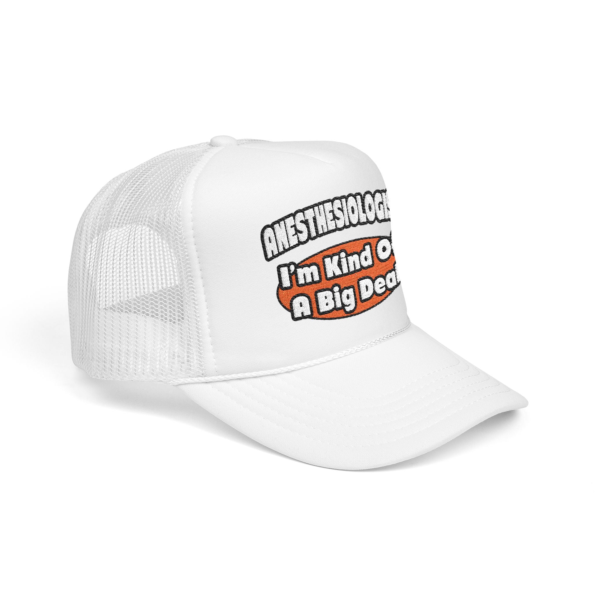 Anesthesiologist...Big Deal - Foam Trucker Hat