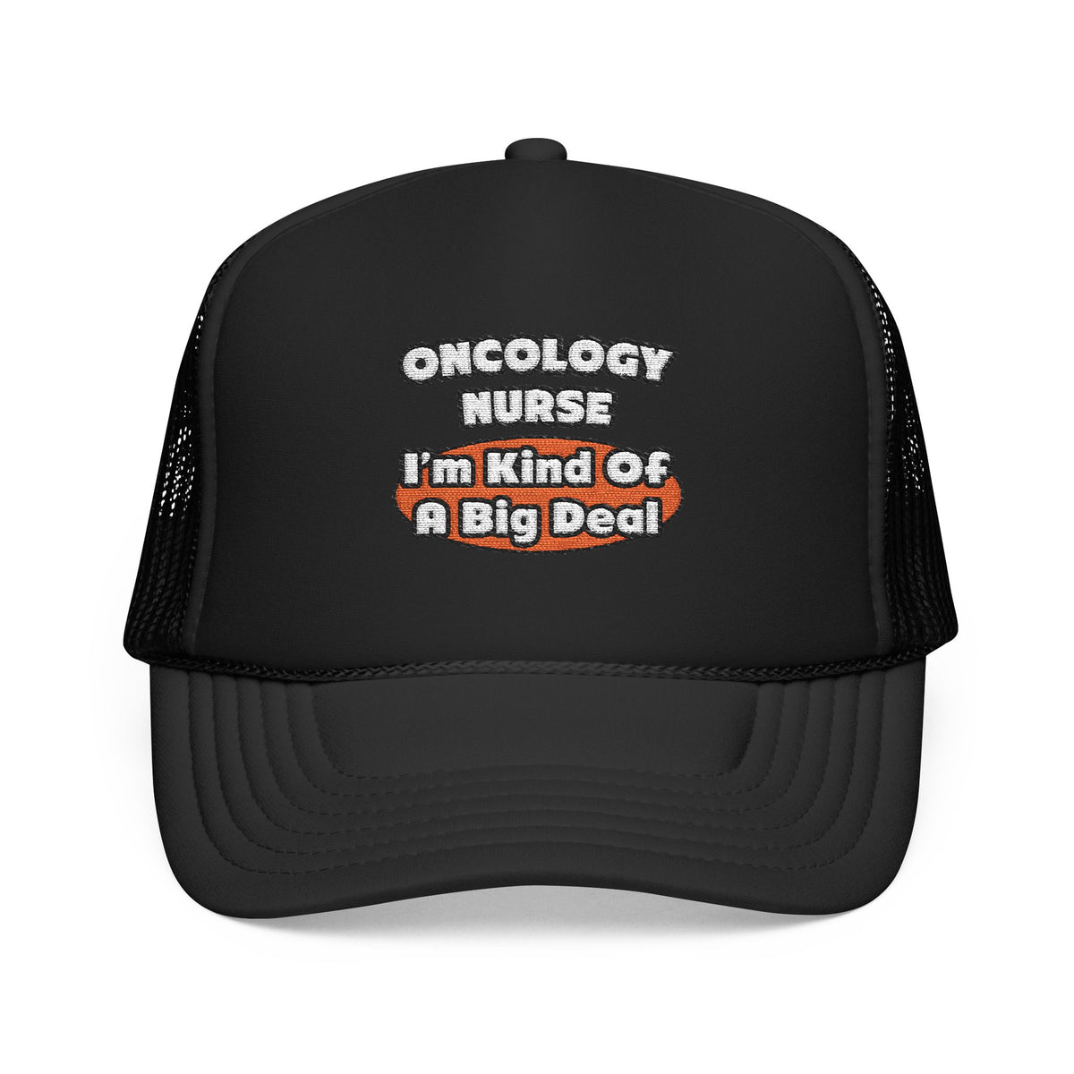 Oncology Nurse...Big Deal - Foam Trucker Hat