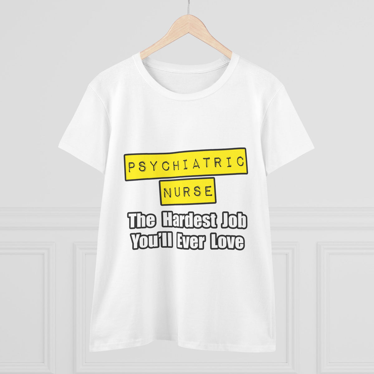 Psychiatric Nurse...Hardest Job You'll Ever Love - Women's Midweight Cotton Tee
