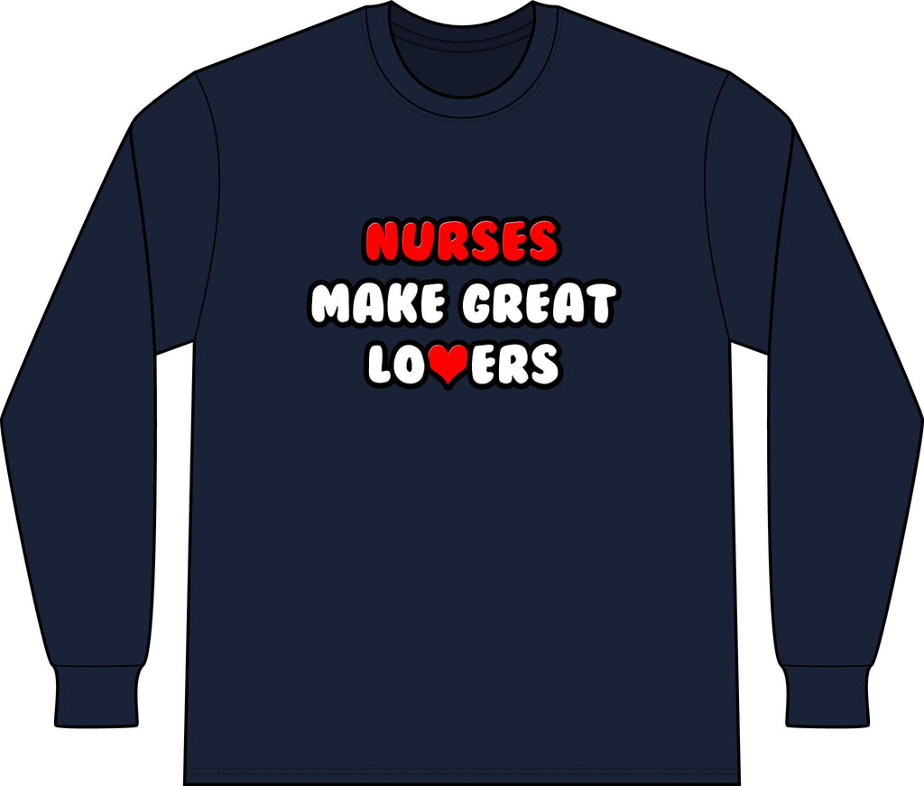 Nurses Make Great Lovers - Unisex Long Sleeve T-Shirt