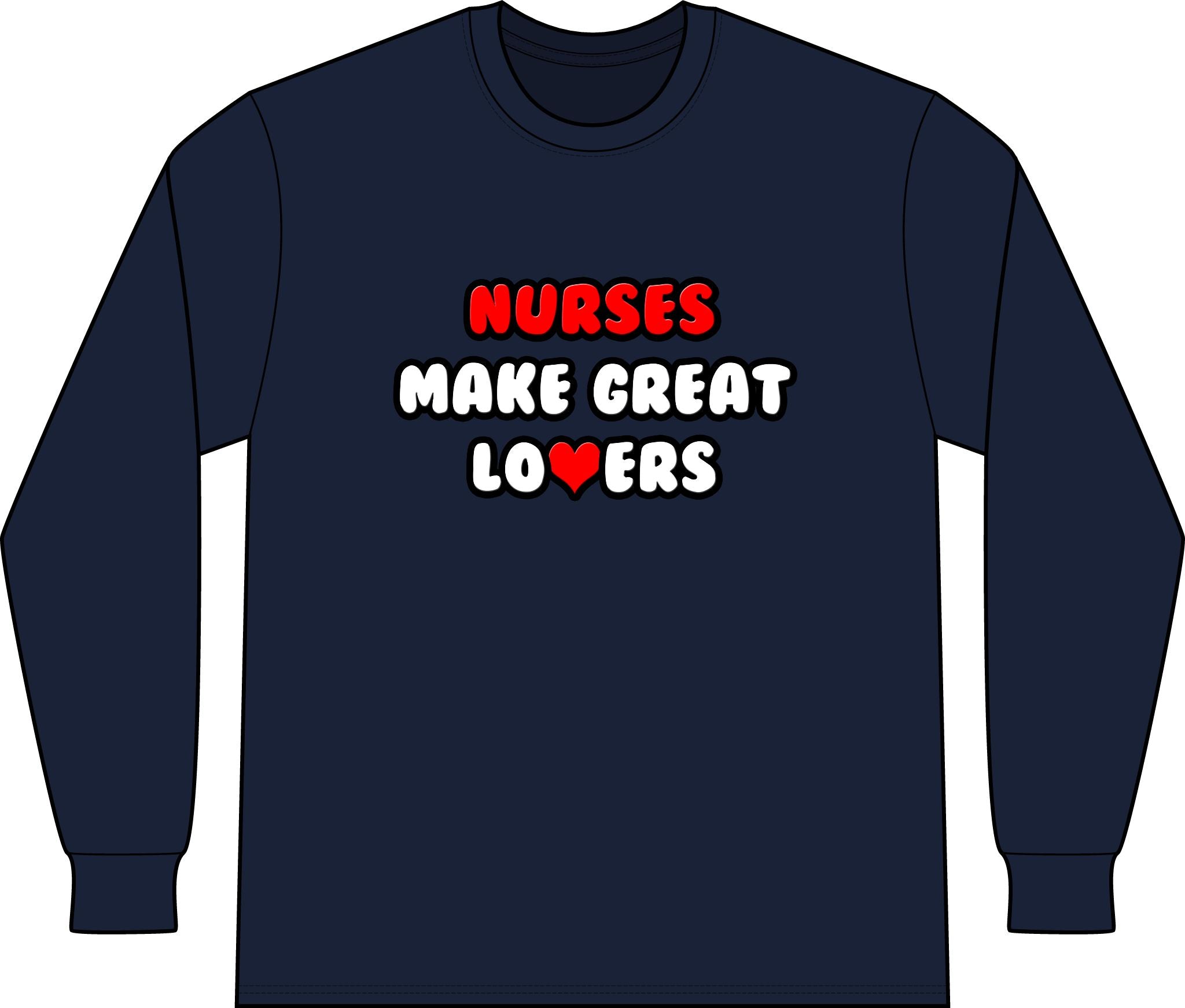 Nurses Make Great Lovers - Unisex Long Sleeve T-Shirt