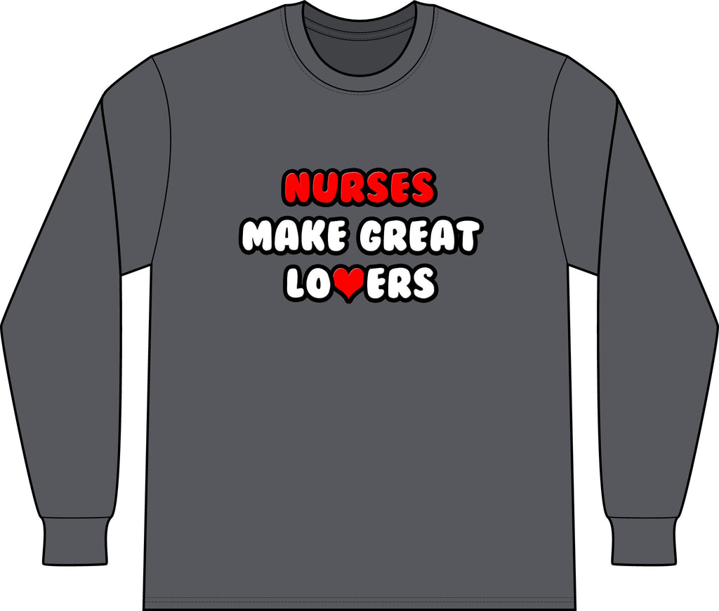 Nurses Make Great Lovers - Unisex Long Sleeve T-Shirt