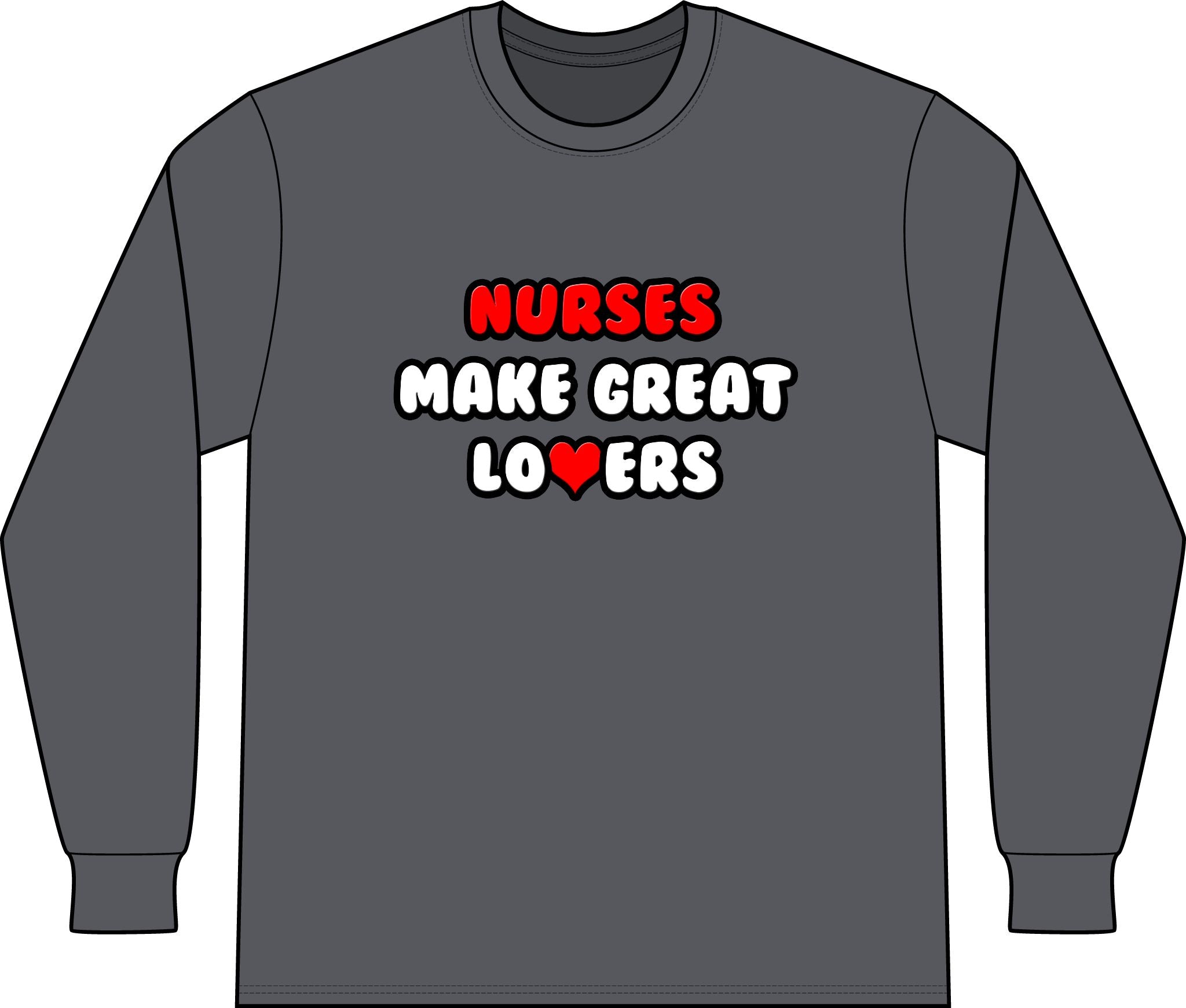 Nurses Make Great Lovers - Unisex Long Sleeve T-Shirt