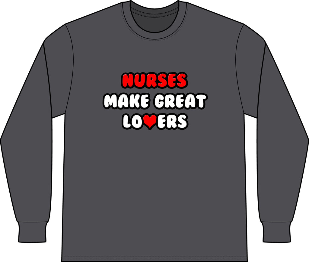 Nurses Make Great Lovers - Unisex Long Sleeve T-Shirt