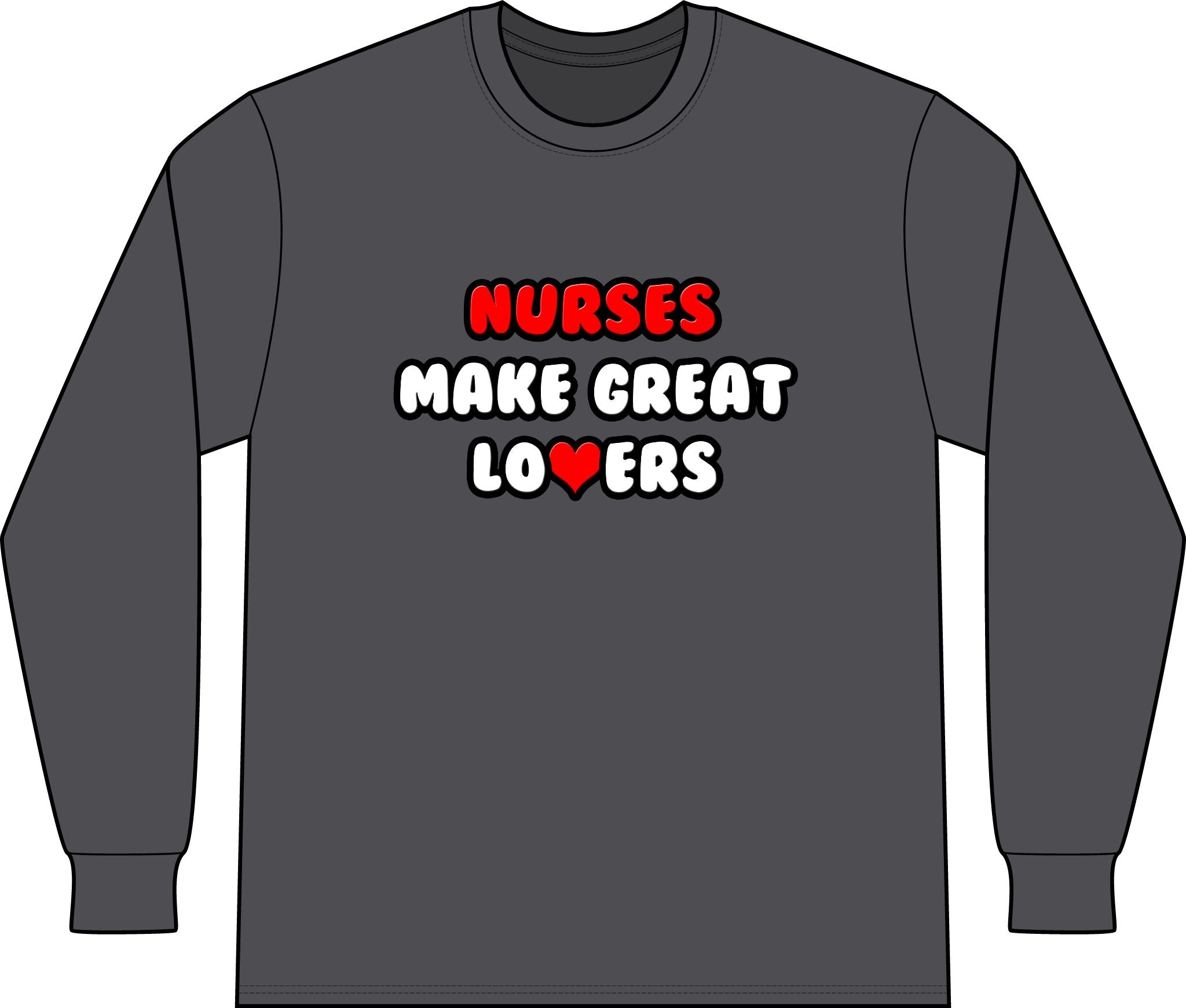 Nurses Make Great Lovers - Unisex Long Sleeve T-Shirt