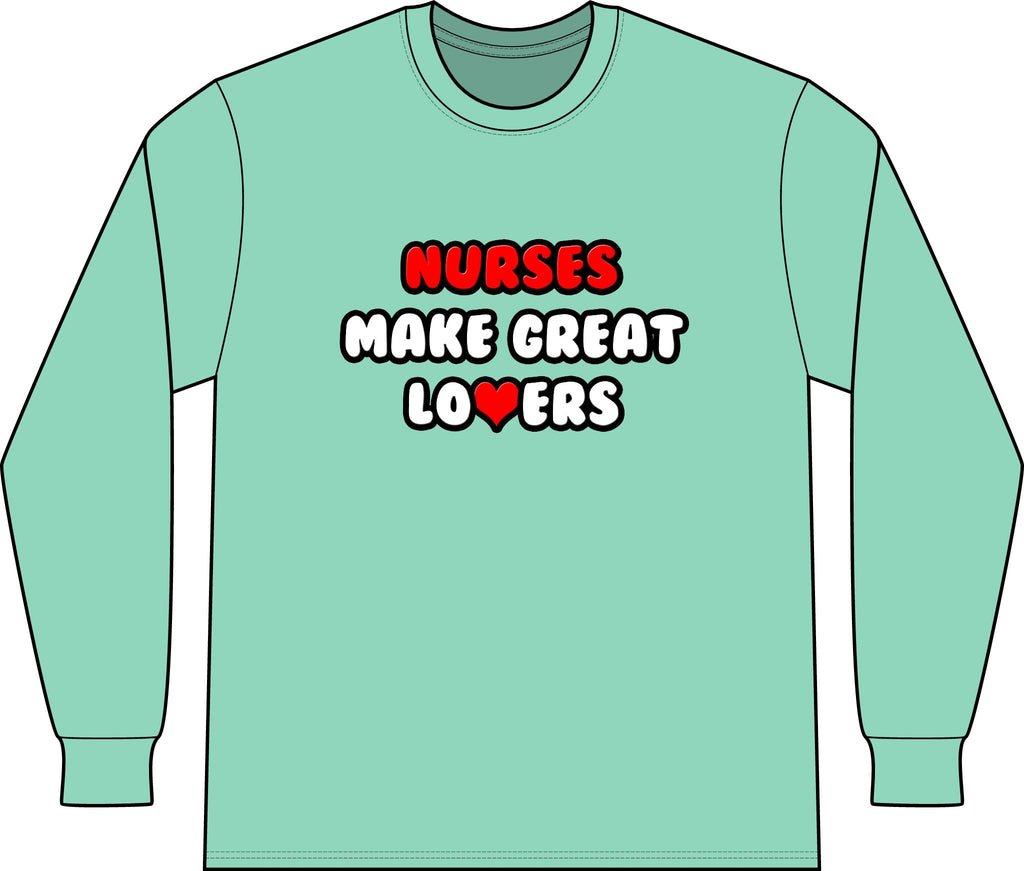 Nurses Make Great Lovers - Unisex Long Sleeve T-Shirt