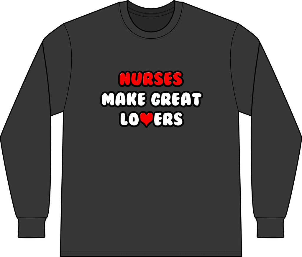 Nurses Make Great Lovers - Unisex Long Sleeve T-Shirt