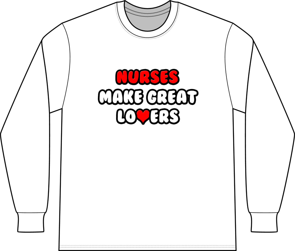 Nurses Make Great Lovers - Unisex Long Sleeve T-Shirt
