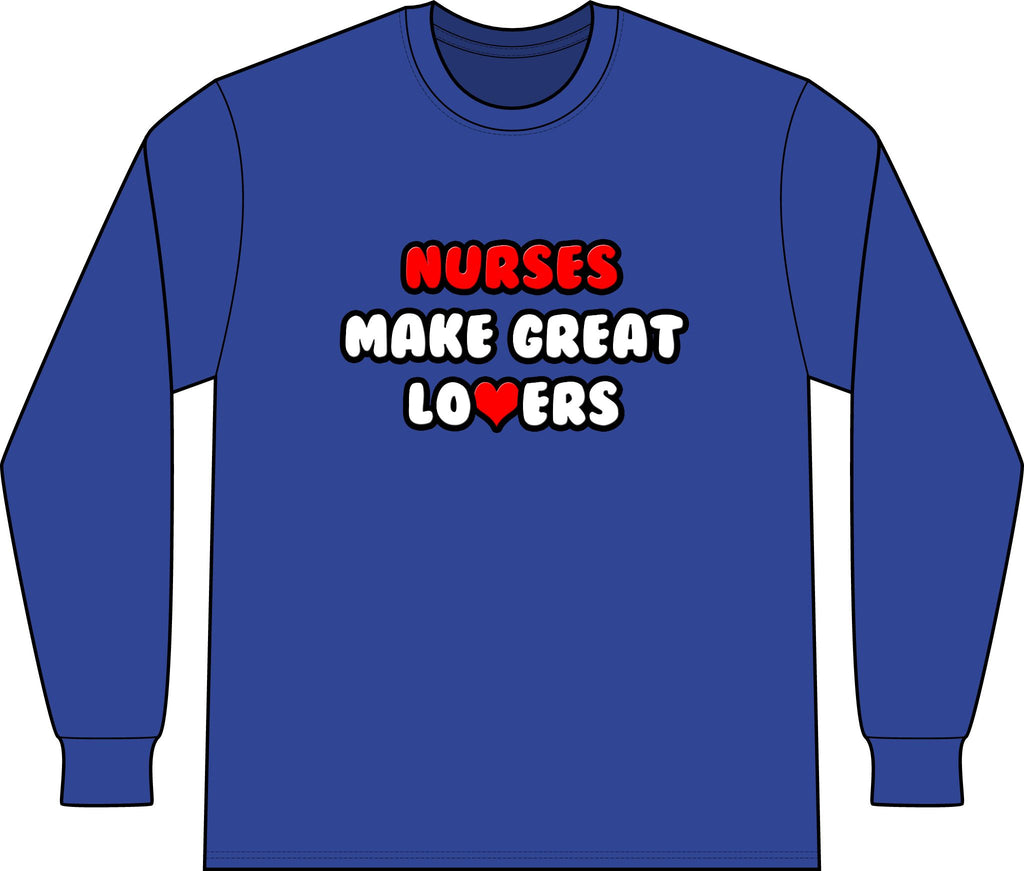 Nurses Make Great Lovers - Unisex Long Sleeve T-Shirt