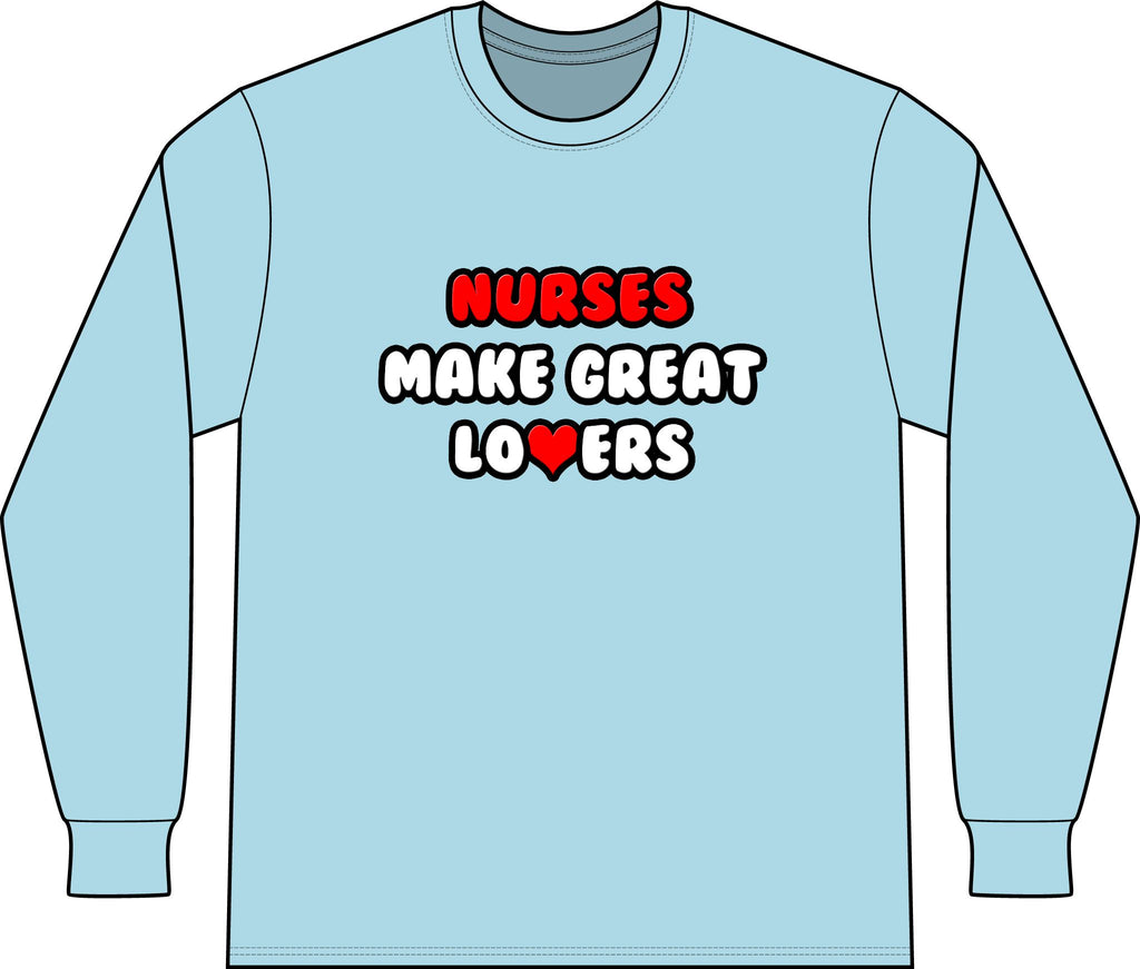 Nurses Make Great Lovers - Unisex Long Sleeve T-Shirt