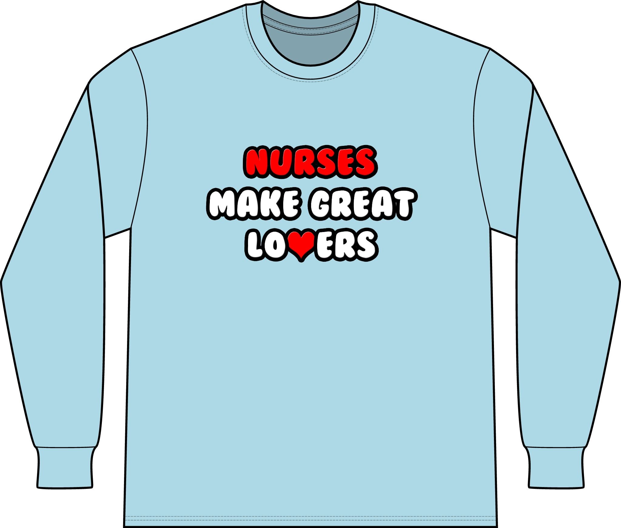 Nurses Make Great Lovers - Unisex Long Sleeve T-Shirt
