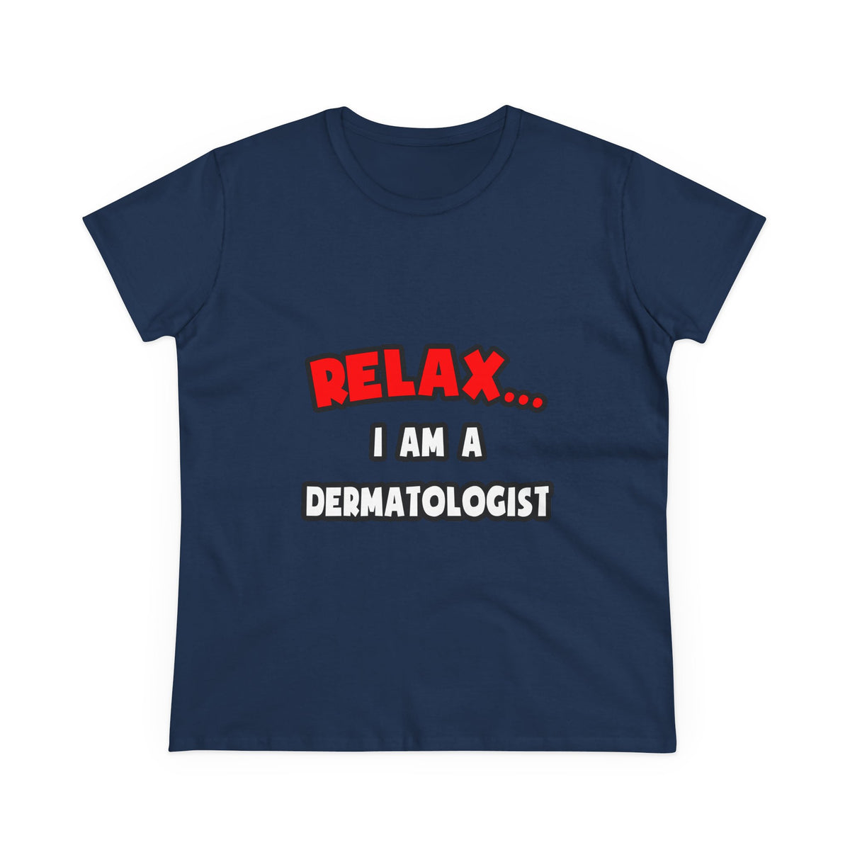 Relax ... I Am A Dermatologist - Women's Midweight Cotton Tee