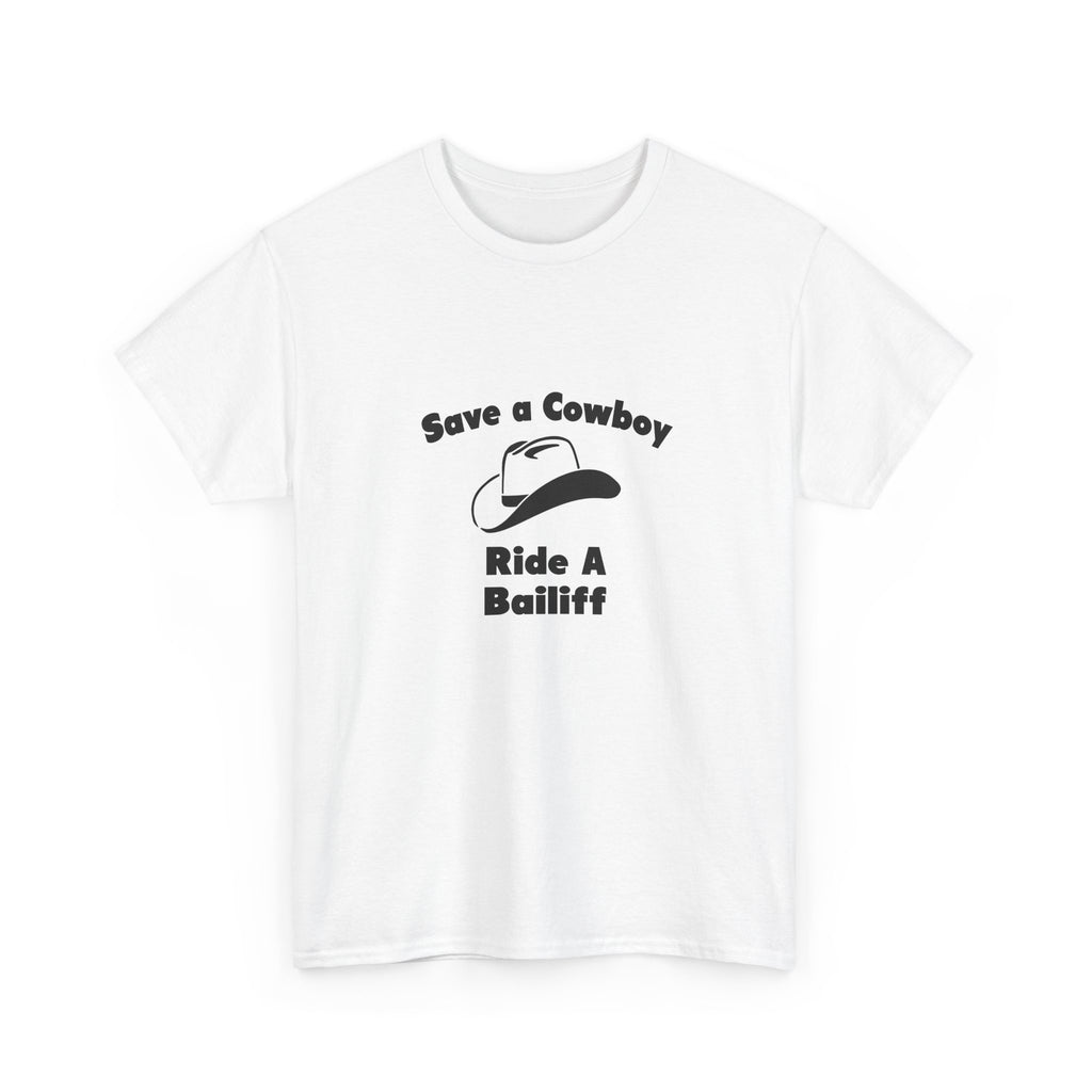 Save a Cowboy .. Ride a Bailiff - Unisex Heavy Cotton Tee