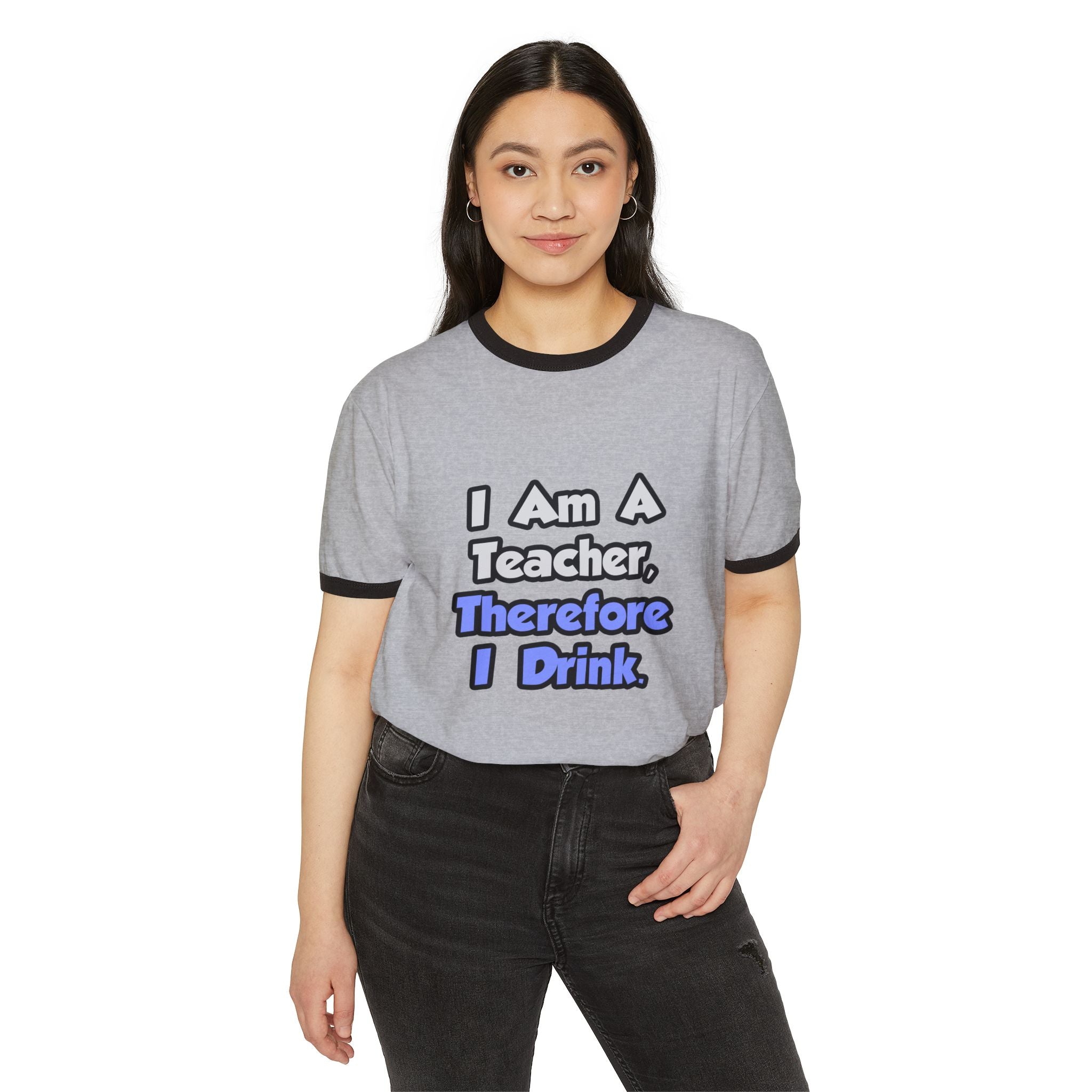 I Am A Teacher, Therefore I Drink - Unisex Cotton Ringer T-Shirt