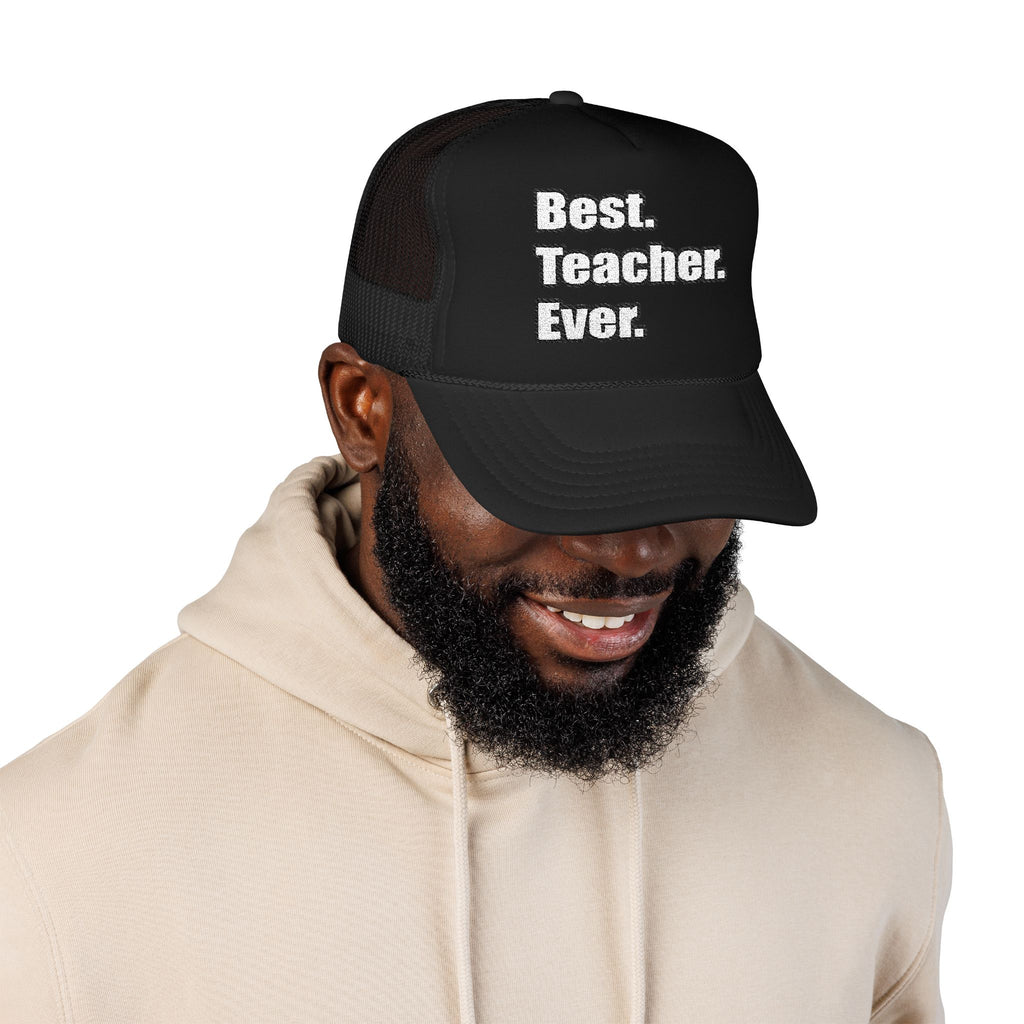 best teacher ever - Foam Trucker Hat