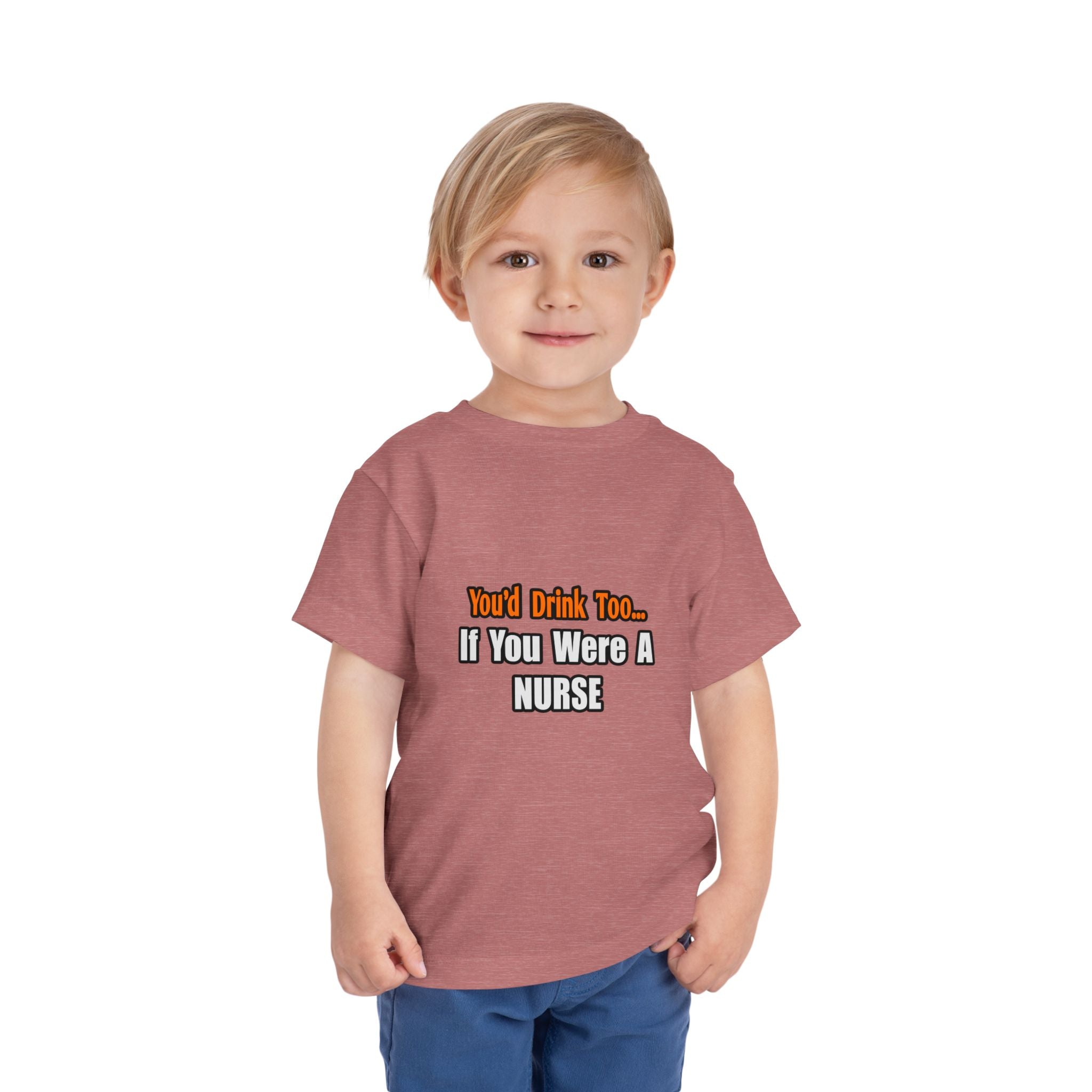 You'd Drink Too...Nurse - Toddler Short Sleeve Tee