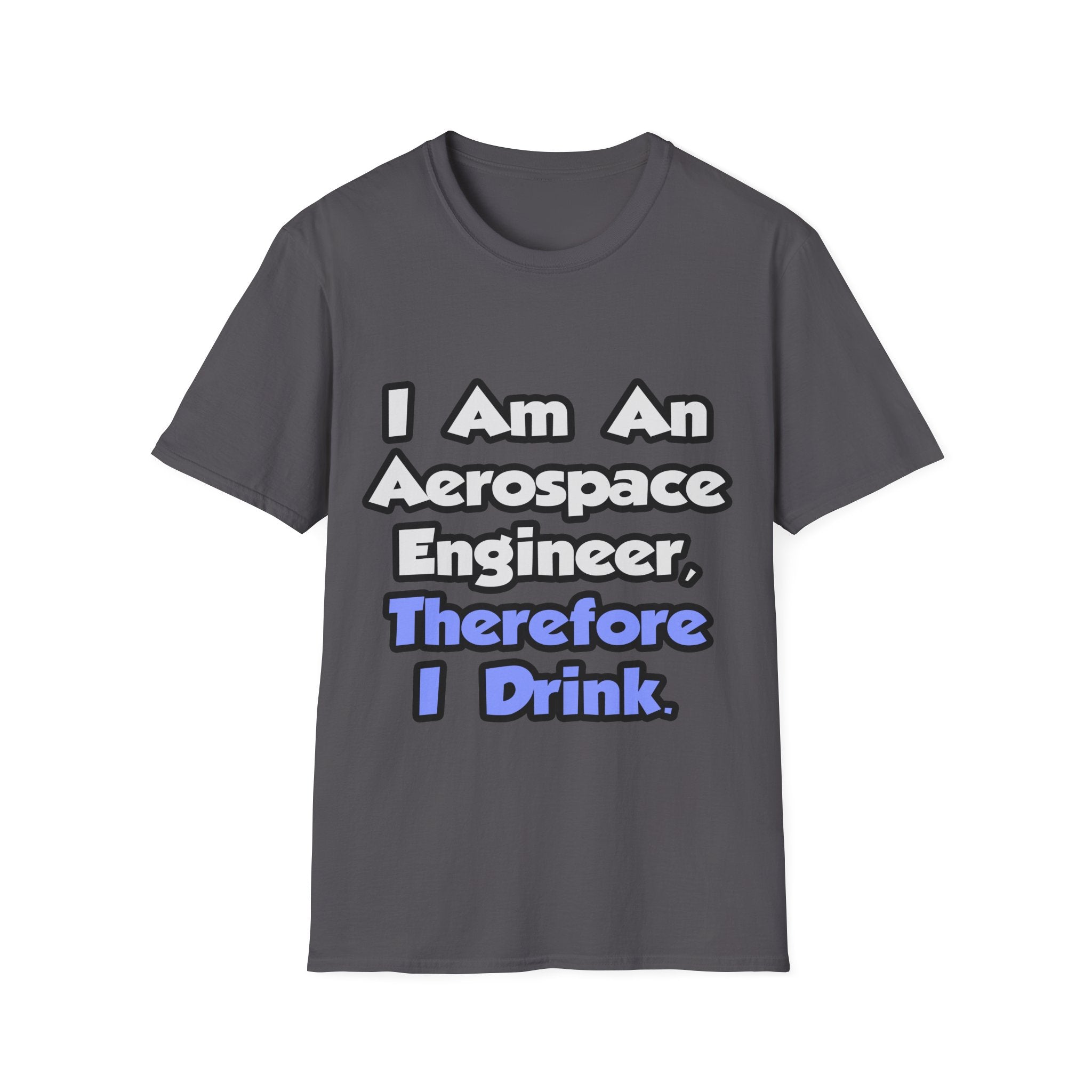 I Am An Aerospace Engineer, Therefore I Drink - Unisex Softstyle T-Shirt