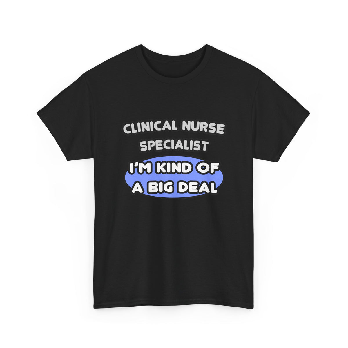 Clinical Nurse Specialist .. Kind of a Big Deal - Unisex Heavy Cotton Tee