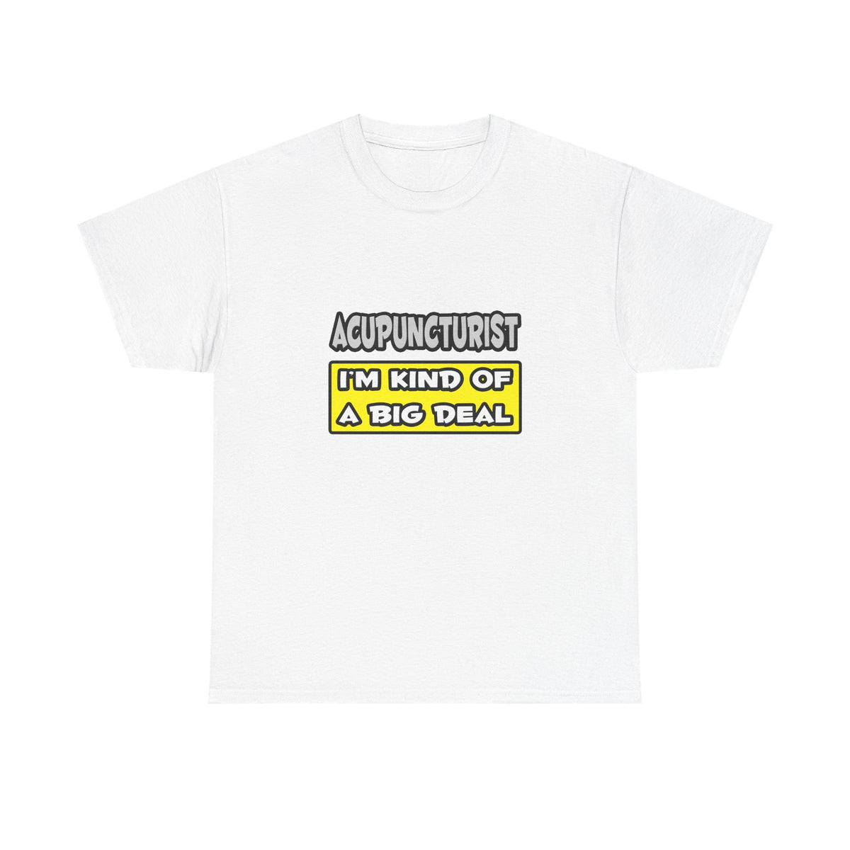 Acupuncturist .. I'm Kind of a Big Deal - Unisex Heavy Cotton Tee