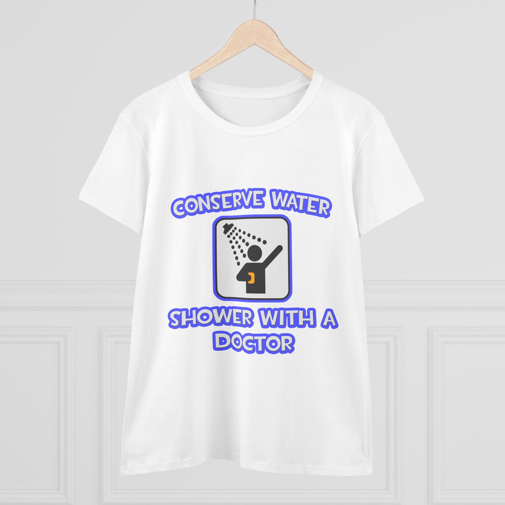 Conserve Water .. Shower With a Doctor - Women's Midweight Cotton Tee