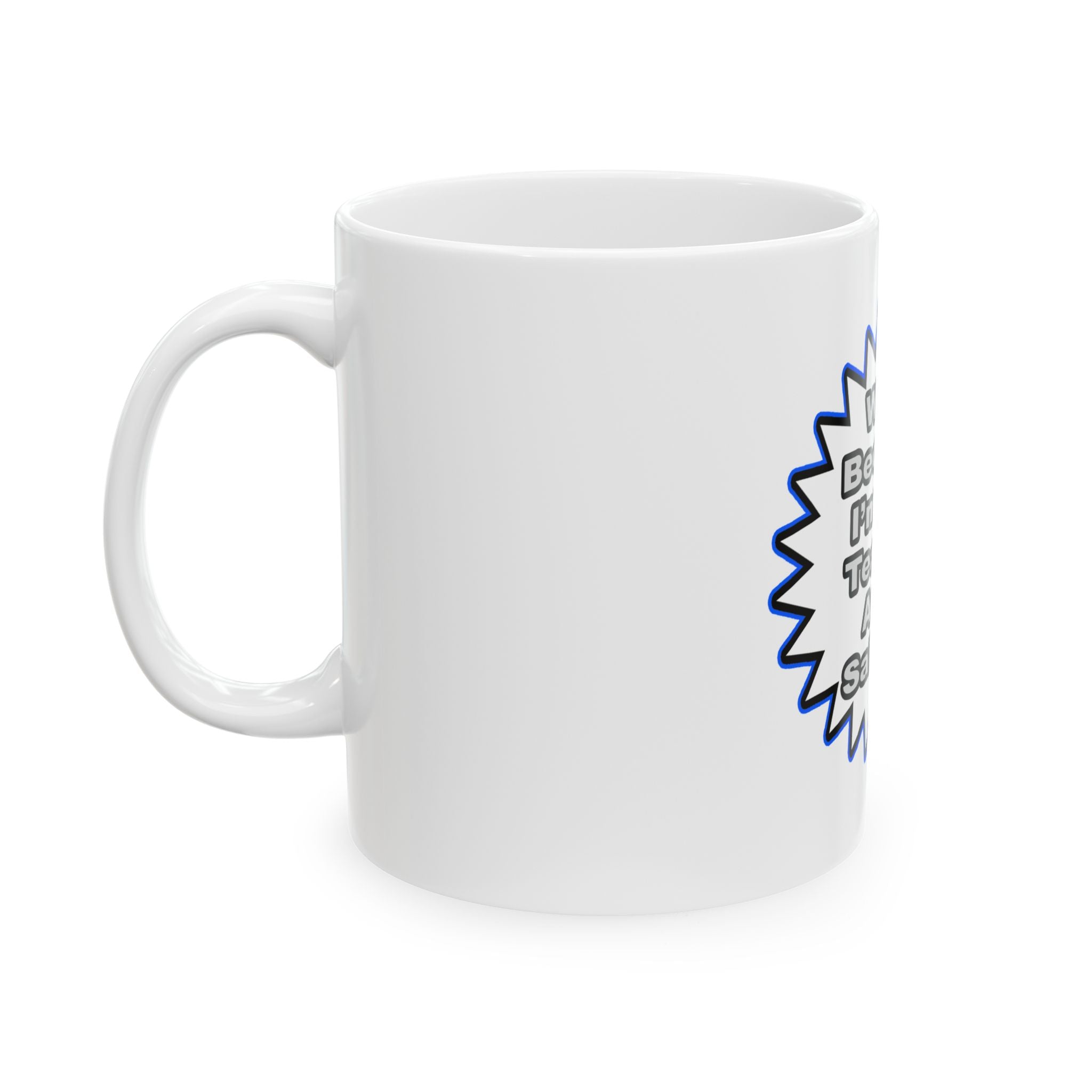 Teacher...Because I Said So - Ceramic Mug, (11oz, 15oz)