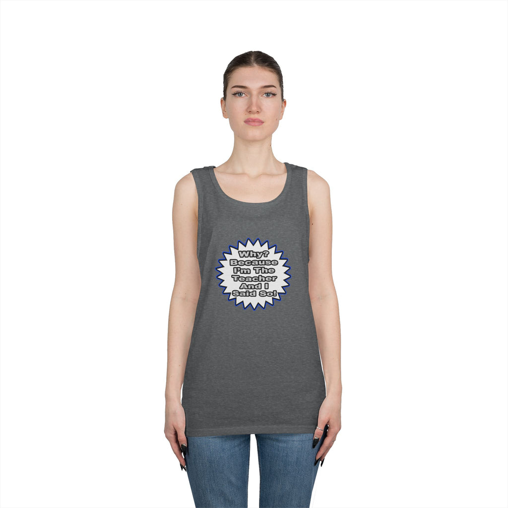 Teacher...Because I Said So - Unisex Heavy Cotton Tank Top