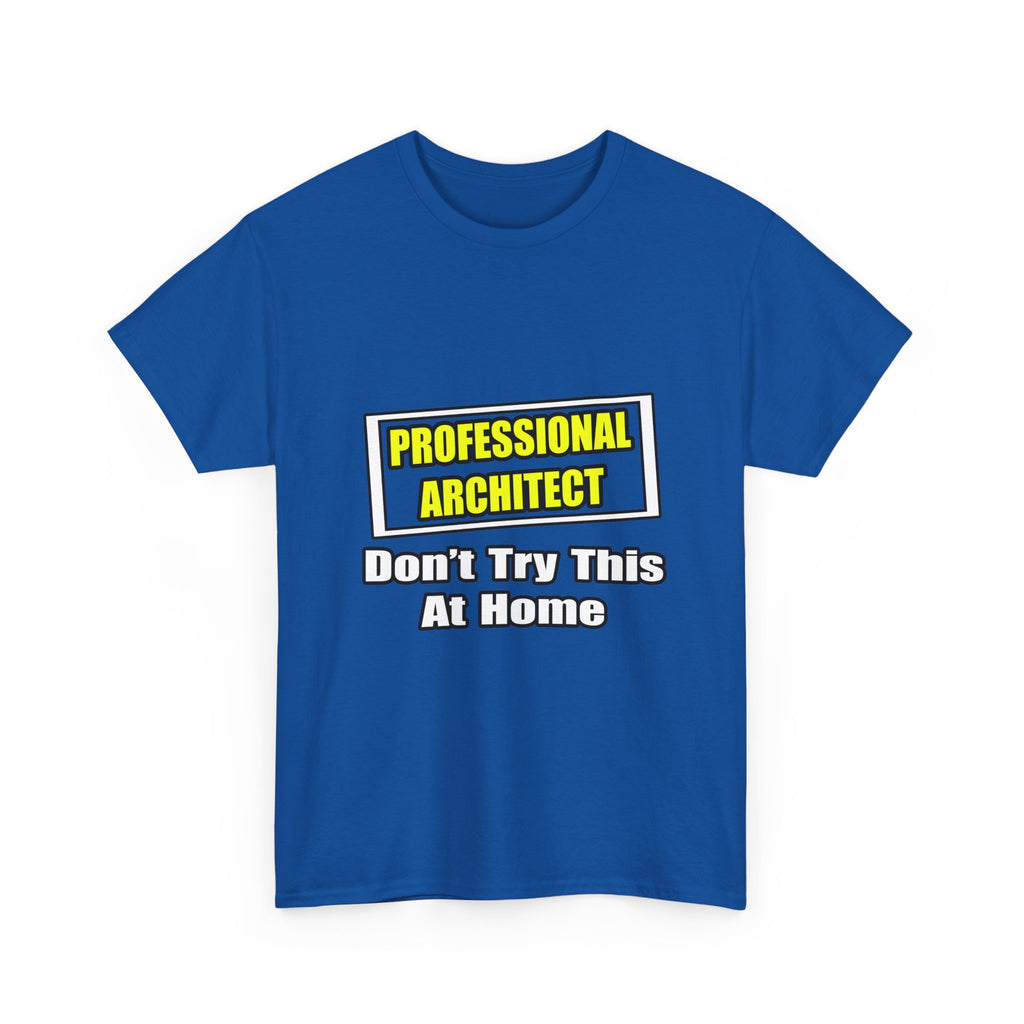 Professional Architect...Don't Try This At Home - Unisex Heavy Cotton Tee