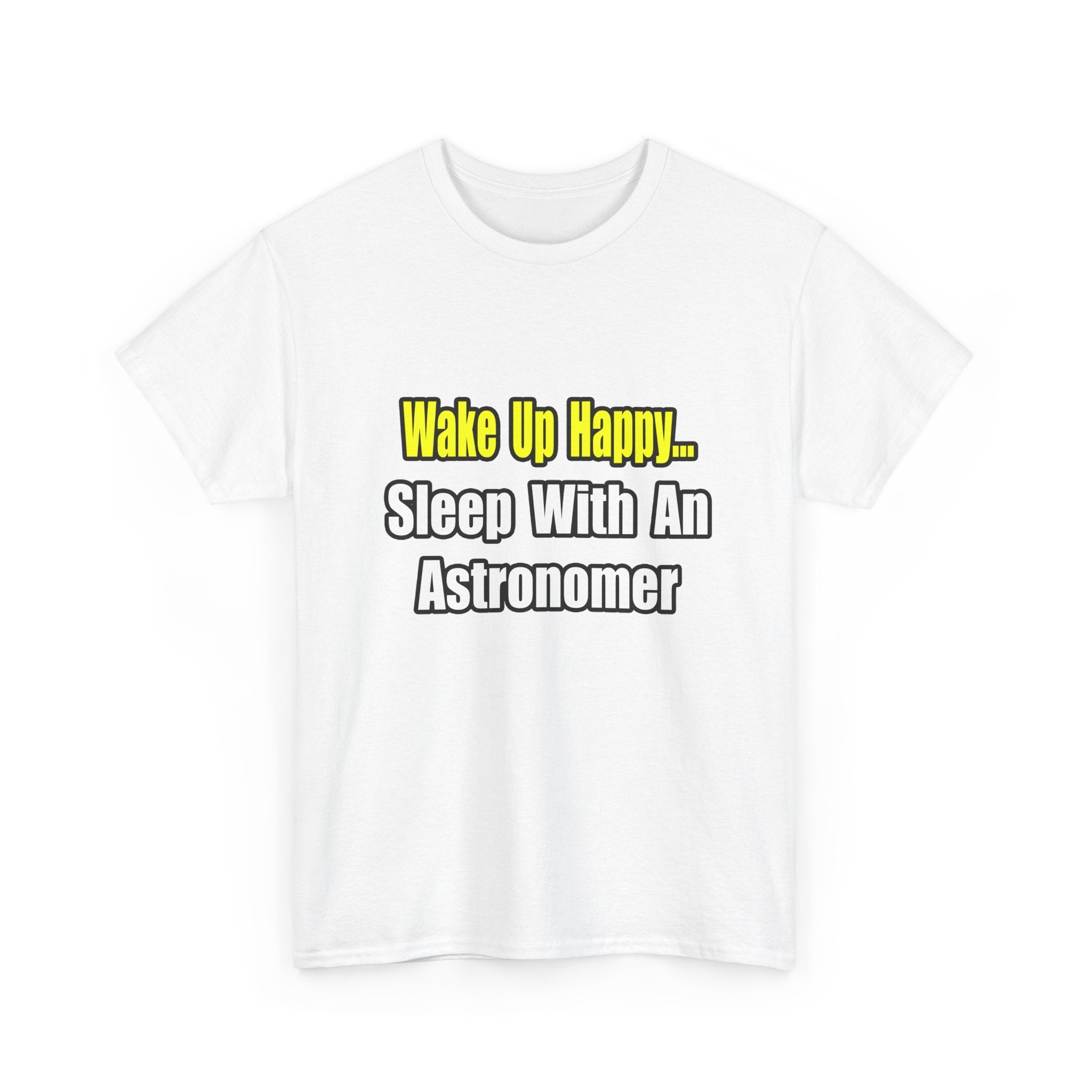 Wake Up Happy...Sleep With an Astronomer - Unisex Heavy Cotton Tee