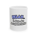 Relax .. I am an Acupuncturist - Ceramic Mug, (11oz, 15oz)