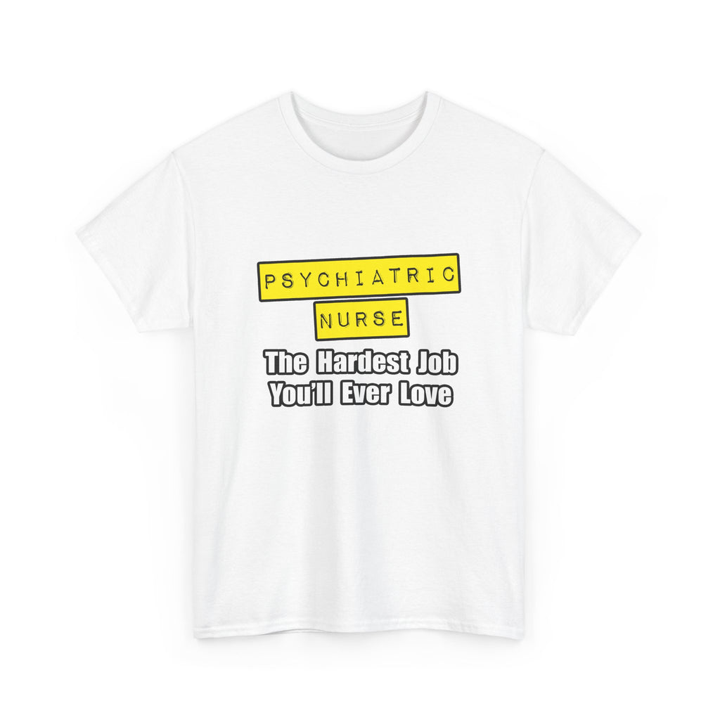 Psychiatric Nurse...Hardest Job You'll Ever Love - Unisex Heavy Cotton Tee