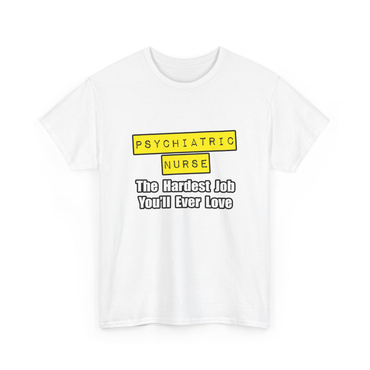 Psychiatric Nurse...Hardest Job You'll Ever Love - Unisex Heavy Cotton Tee