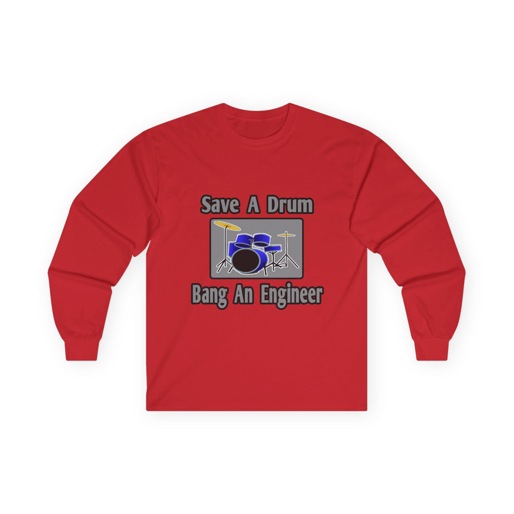 Save a Drum...Bang an Engineer - Unisex Ultra Cotton Long Sleeve Tee