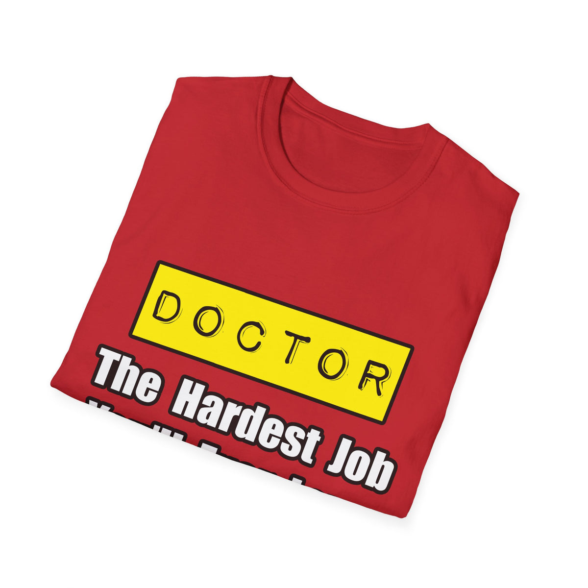 Doctor...Hardest Job You'll Ever Love - Unisex Softstyle T-Shirt