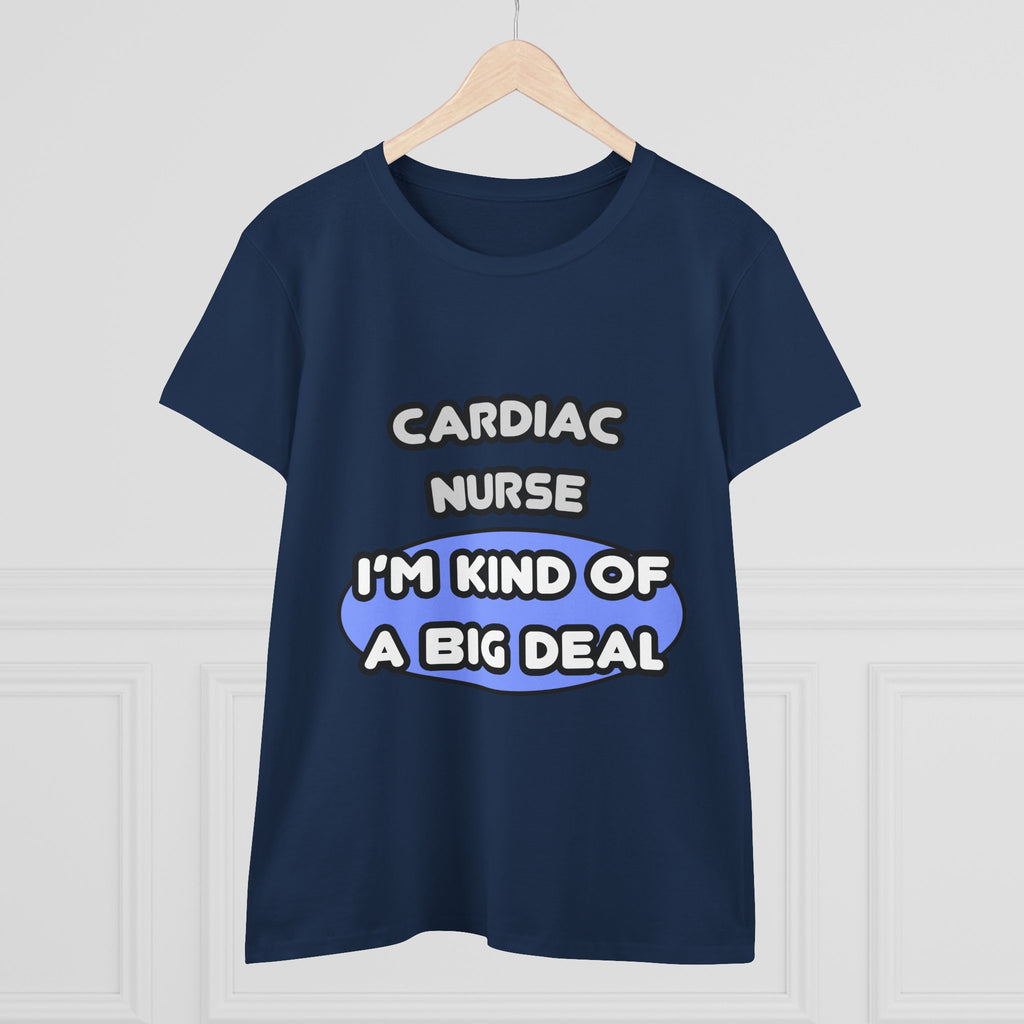 Cardiac Nurse ... I'm Kind of a Big Deal - Women's Midweight Cotton Tee
