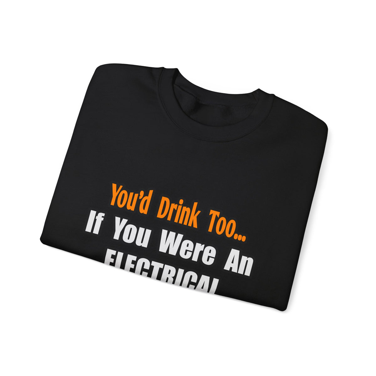 You'd Drink Too...Electrical Engineer - Unisex Heavy Blend™ Crewneck Sweatshirt